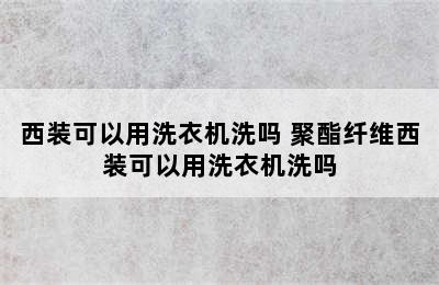 西装可以用洗衣机洗吗 聚酯纤维西装可以用洗衣机洗吗